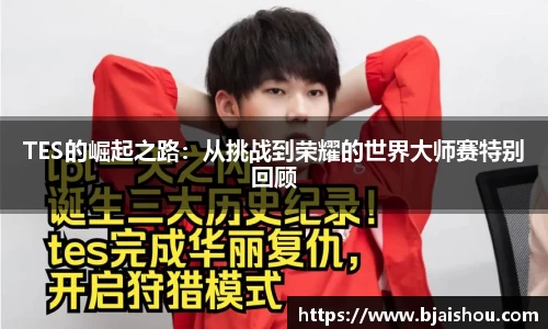 TES的崛起之路：从挑战到荣耀的世界大师赛特别回顾
