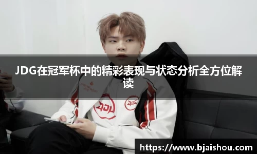 JDG在冠军杯中的精彩表现与状态分析全方位解读