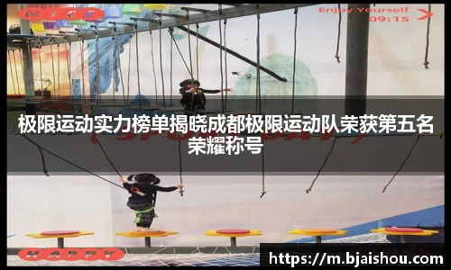 极限运动实力榜单揭晓成都极限运动队荣获第五名荣耀称号