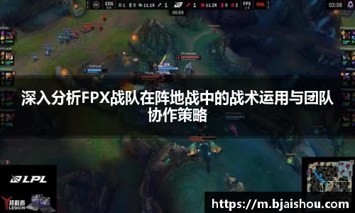深入分析FPX战队在阵地战中的战术运用与团队协作策略