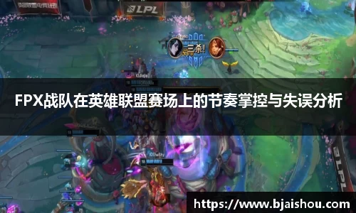 FPX战队在英雄联盟赛场上的节奏掌控与失误分析