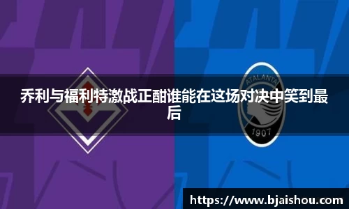 乔利与福利特激战正酣谁能在这场对决中笑到最后