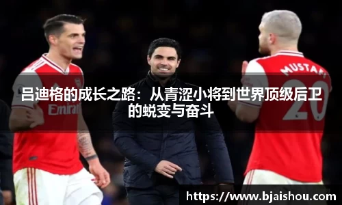 吕迪格的成长之路：从青涩小将到世界顶级后卫的蜕变与奋斗