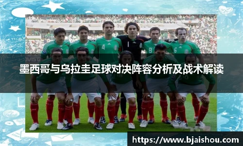 墨西哥与乌拉圭足球对决阵容分析及战术解读