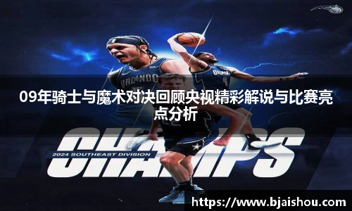 09年骑士与魔术对决回顾央视精彩解说与比赛亮点分析